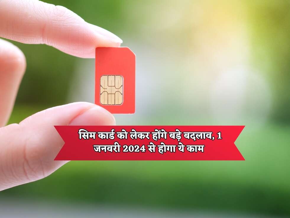 Sim Card Update : सिम कार्ड को लेकर होंगे बड़े बदलाव, 1 जनवरी 2024 से होगा ये काम 