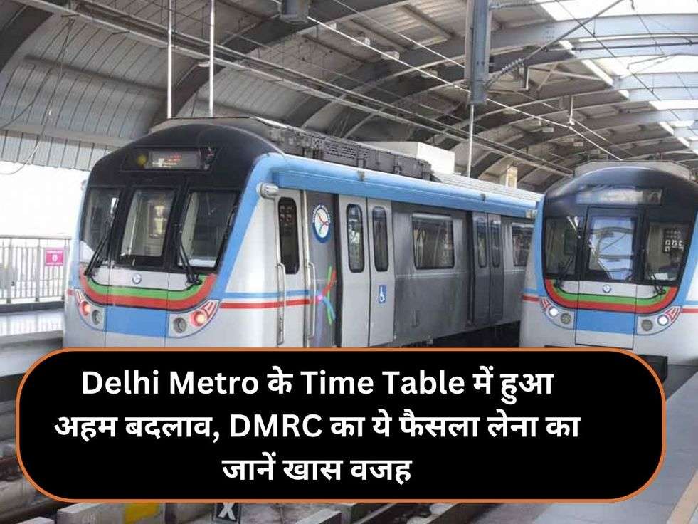 Delhi Metro के Time Table में हुआ अहम बदलाव, DMRC का ये फैसला लेना का जानें खास वजह