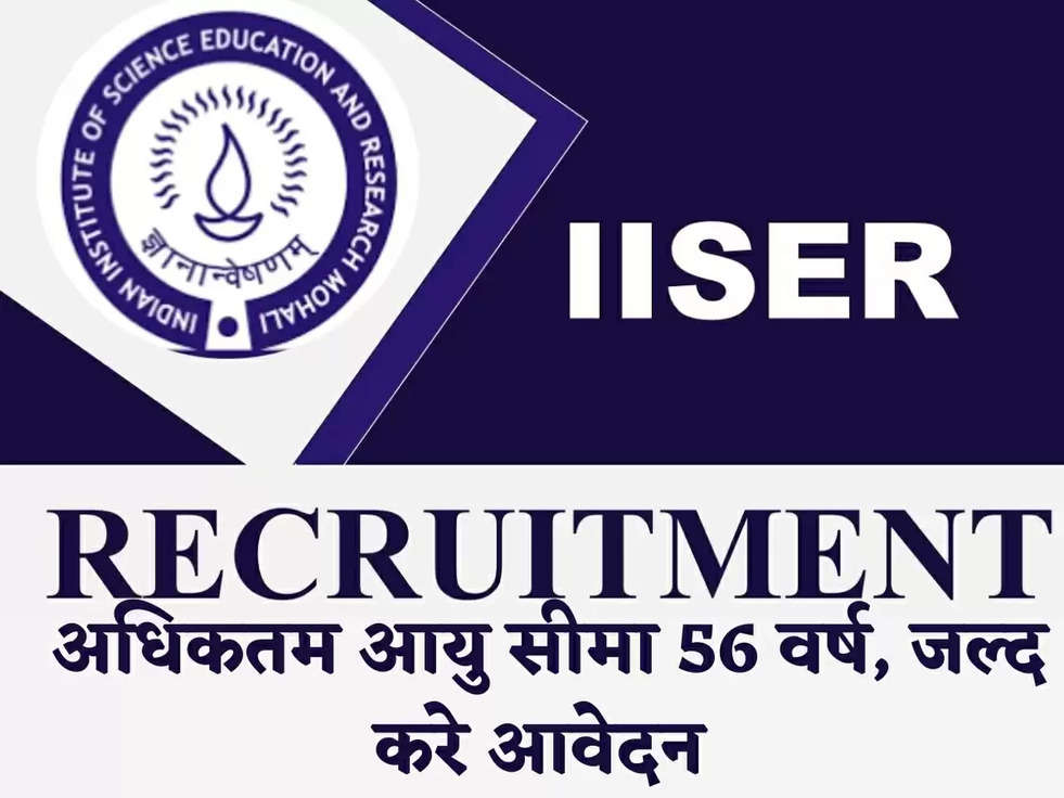 IISER Recruitment:अधिकतम आयु सीमा 56 वर्ष, जल्द करे आवेदन 