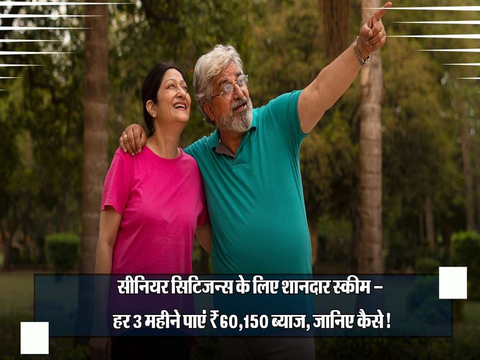 सीनियर सिटिजन्स के लिए शानदार स्कीम –  हर 3 महीने पाएं ₹60,150 ब्याज, जानिए कैसे!