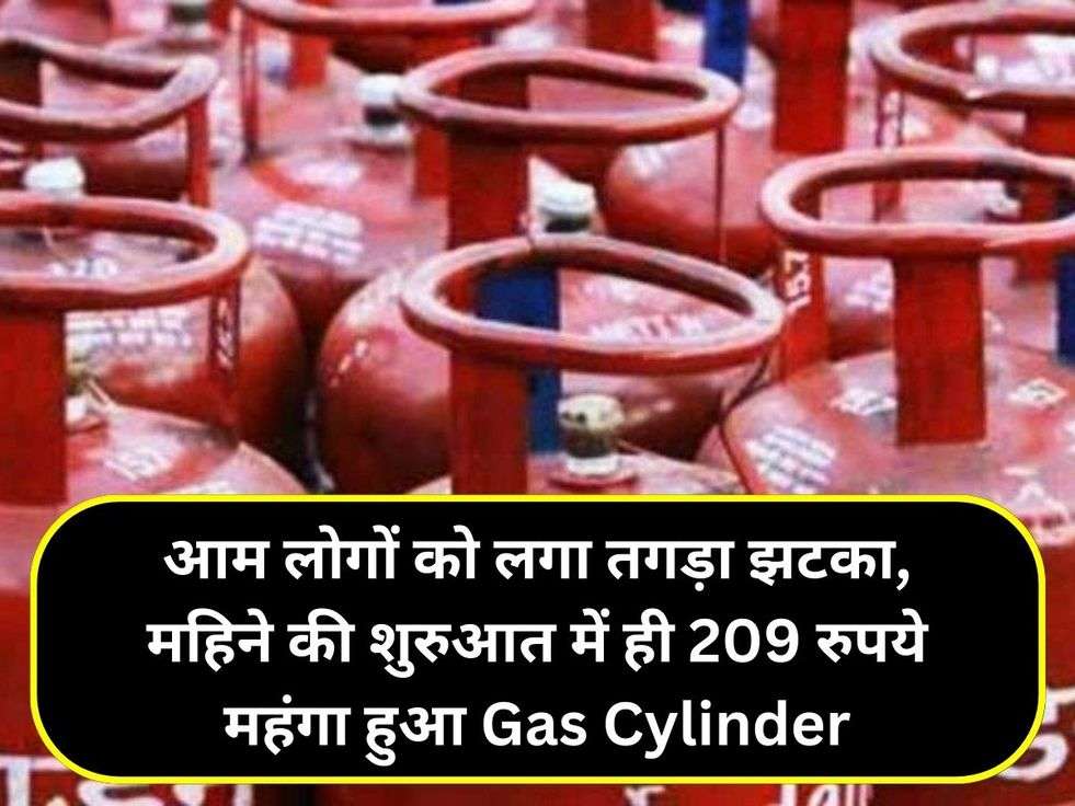 आम लोगों को लगा तगड़ा झटका, महिने की शुरुआत में ही 209 रुपये महंगा हुआ Gas Cylinder