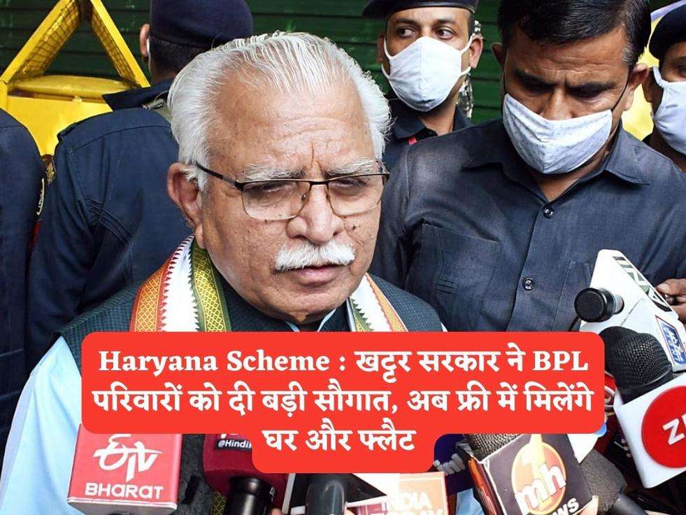 Haryana Scheme : खट्टर सरकार ने BPL परिवारों को दी बड़ी सौगात, अब फ्री में मिलेंगे घर और फ्लैट 