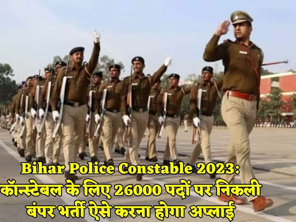 Bihar Police Constable 2023: कॉन्स्टेबल के लिए 26000 पदों पर निकली बंपर भर्ती ऐसे करना होगा अप्लाई