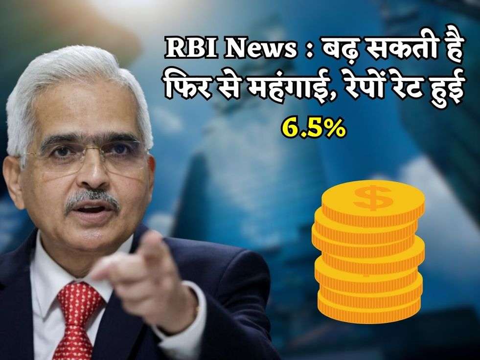 RBI News : बढ़ सकती है फिर से महंगाई, रेपों रेट हुई 6.5%