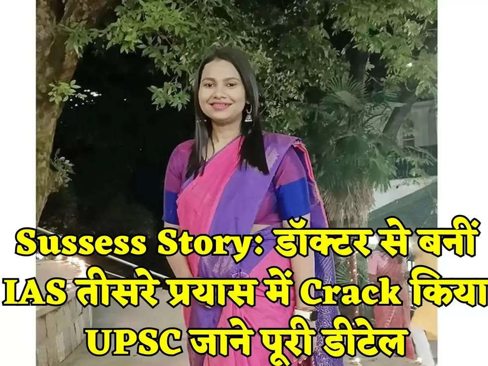 Sussess Story: डॉक्टर से बनीं IAS तीसरे प्रयास में Crack किया UPSC जाने पूरी डीटेल