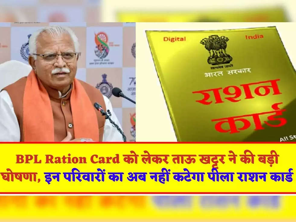 BPL Ration Card को लेकर ताऊ खट्टर ने की बड़ी घोषणा, इन परिवारों का अब नहीं कटेगा पीला राशन कार्ड