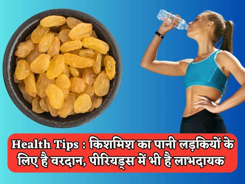 Health Tips : किशमिश का पानी लड़कियों के लिए है वरदान, पीरियड्स में भी है लाभदायक 