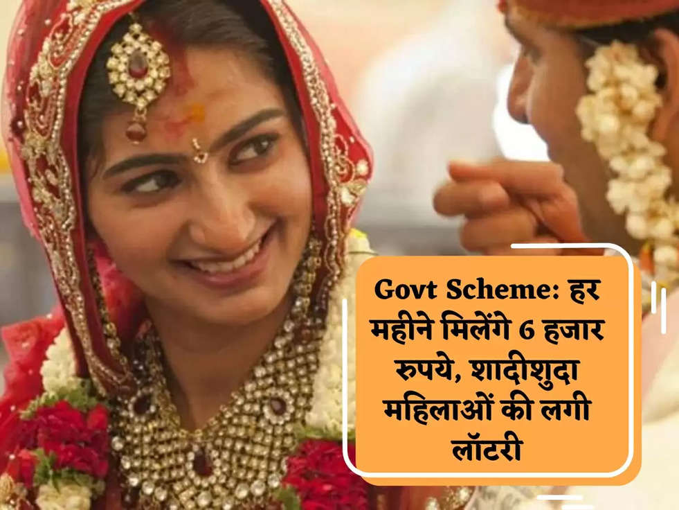 Govt Scheme: हर महीने मिलेंगे 6 हजार रुपये, शादीशुदा महिलाओं की लगी लॉटरी