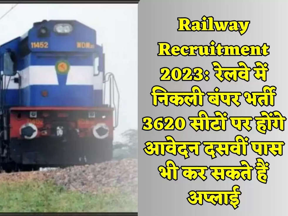 Railway Recruitment 2023: रेलवे में निकली बंपर भर्ती 3620 सीटों पर होंगे आवेदन दसवीं पास भी कर सकते हैं अप्लाई