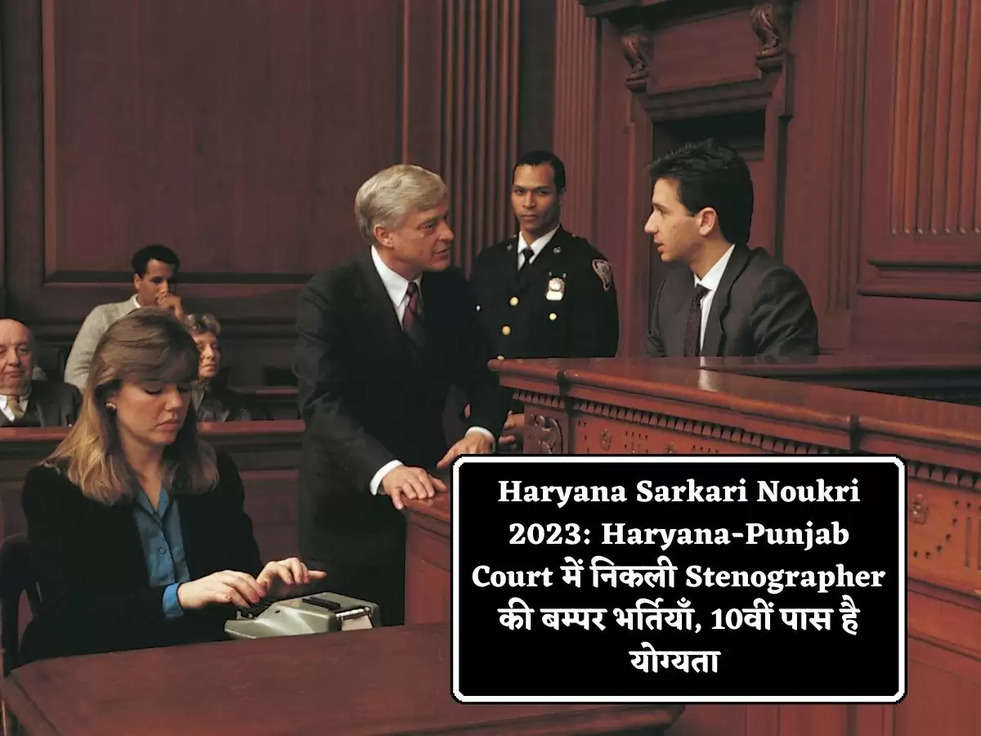 Haryana Sarkari Noukri 2023: Haryana-Punjab Court में निकली Stenographer की बम्पर भर्तियाँ, 10वीं पास है योग्यता 