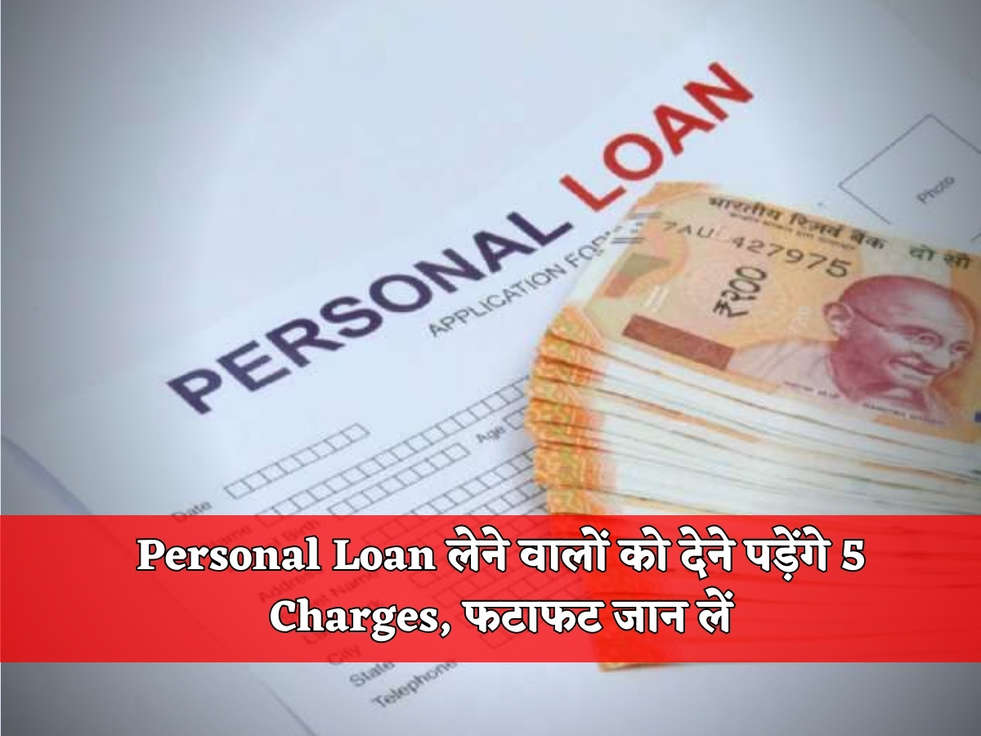 Personal Loan लेने वालों को देने पड़ेंगे 5 Charges, फटाफट जान लें 