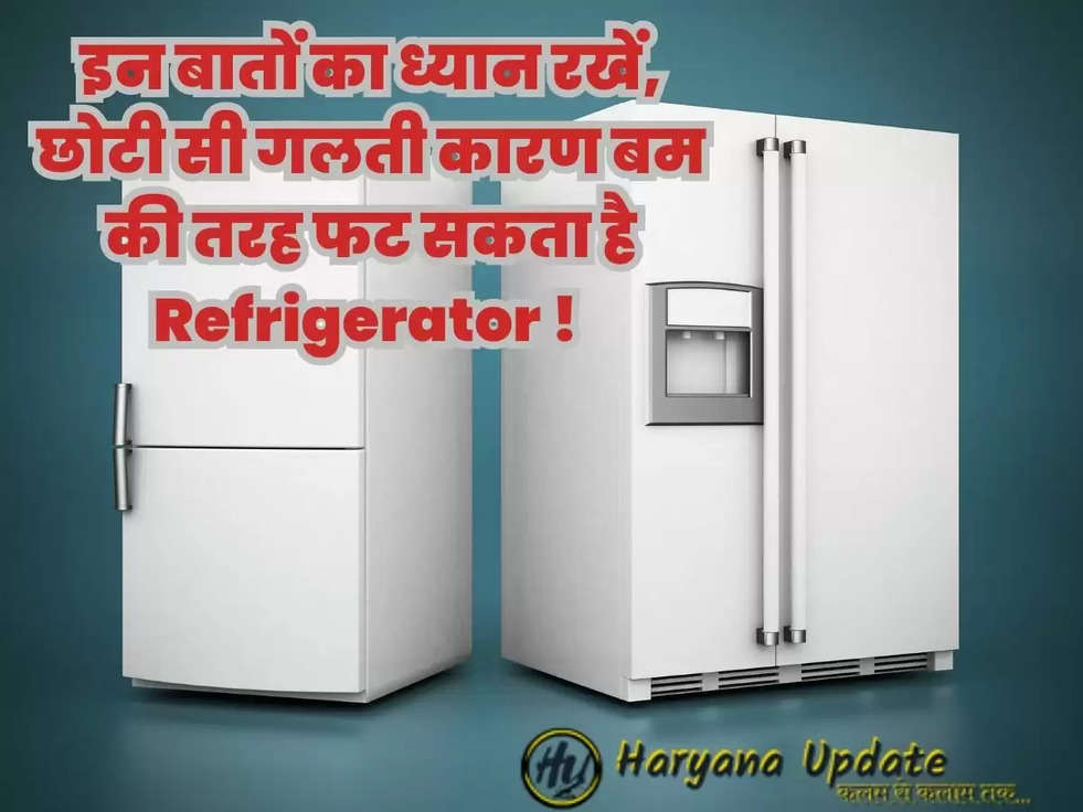 इन बातों का ध्यान रखें, छोटी सी गलती कारण बम की तरह फट सकता है Refrigerator ! 