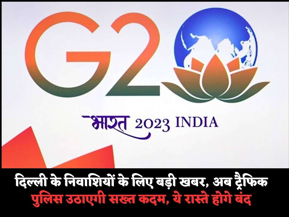 दिल्ली के निवाशियों के लिए बड़ी खबर, अब ट्रैफिक पुलिस उठाएगी सख्त कदम, ये रास्ते होगे बंद