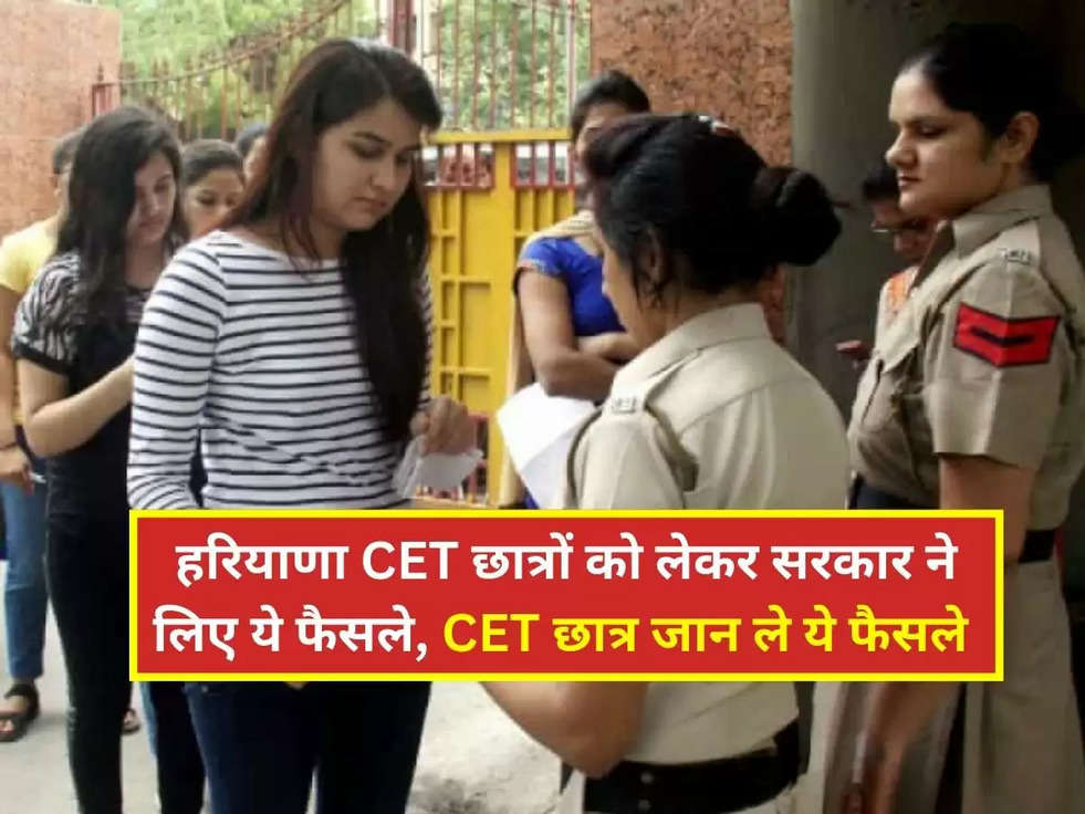 हरियाणा CET छात्रों को लेकर सरकार ने लिए ये फैसले, CET छात्र जान ले ये फैसले 