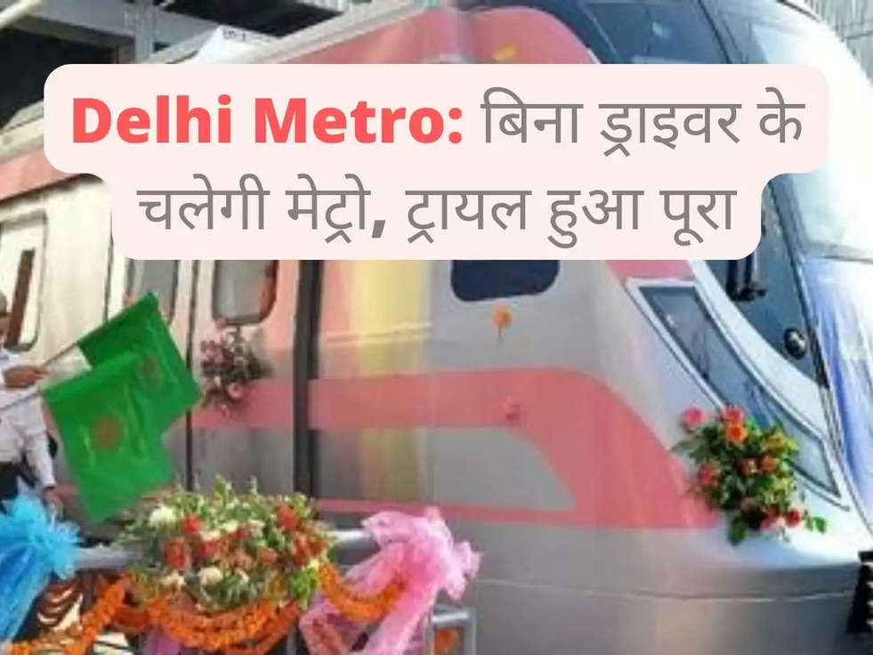 Delhi Metro: बिना ड्राइवर के चलेगी मेट्रो, ट्रायल हुआ पूरा