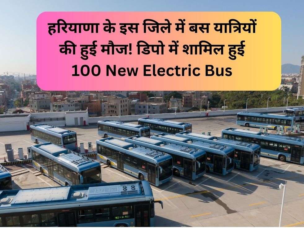 हरियाणा के इस जिले में बस यात्रियों की हुई मौज! डिपो में शामिल हुई 100 New Electric Bus