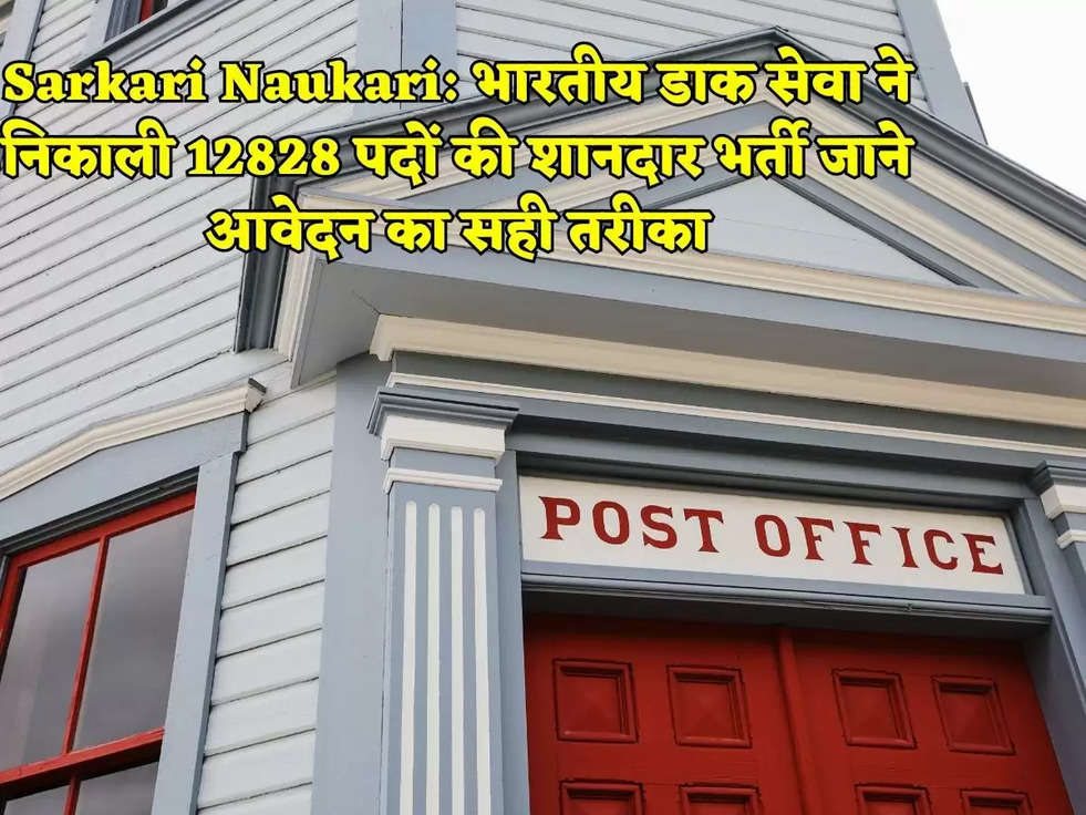 Sarkari Naukari: भारतीय डाक सेवा ने निकाली 12828 पदों की शानदार भर्ती जाने आवेदन का सही तरीका