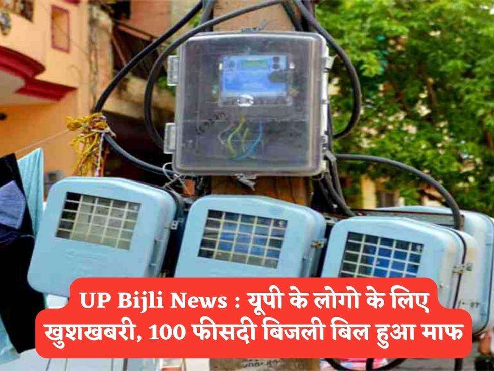 UP Bijli News : यूपी के लोगो के लिए खुशखबरी, 100 फीसदी बिजली बिल हुआ माफ