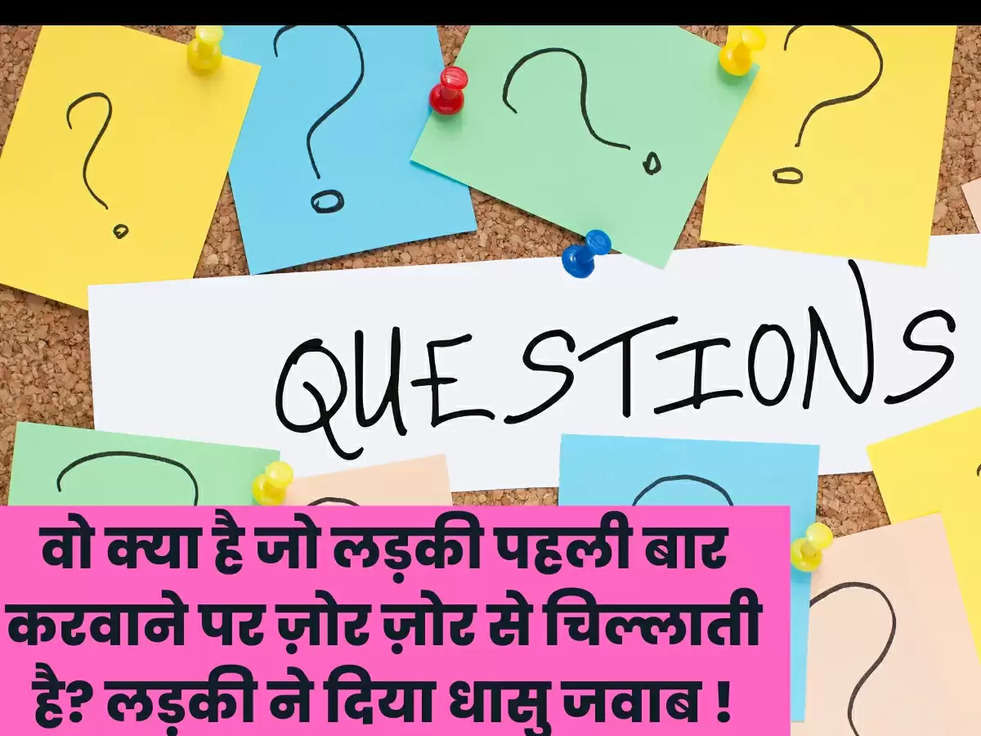 वो क्या है जो लड़की पहली बार करवाने पर ज़ोर ज़ोर से चिल्लाती है? लड़की ने दिया धासु जवाब !