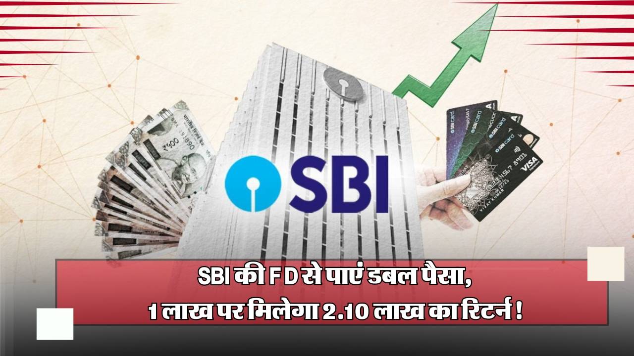 SBI की FD से पाएं डबल पैसा, 1 लाख पर मिलेगा 2.10 लाख का रिटर्न!