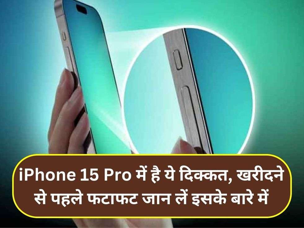 iPhone 15 Pro में है ये दिक्कत, खरीदने से पहले फटाफट जान लें इसके बारे में