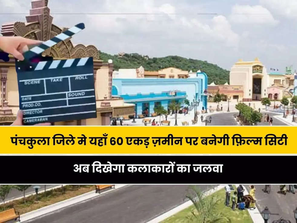 Haryana Film City: पंचकुला जिले मे रहने वाले वासियों के लिए खुशखबरी, यहाँ 60 एकड़ ज़मीन पर बनेगी फ़िल्म सिटी, अब दिखेगा कलाकारों का जलवा