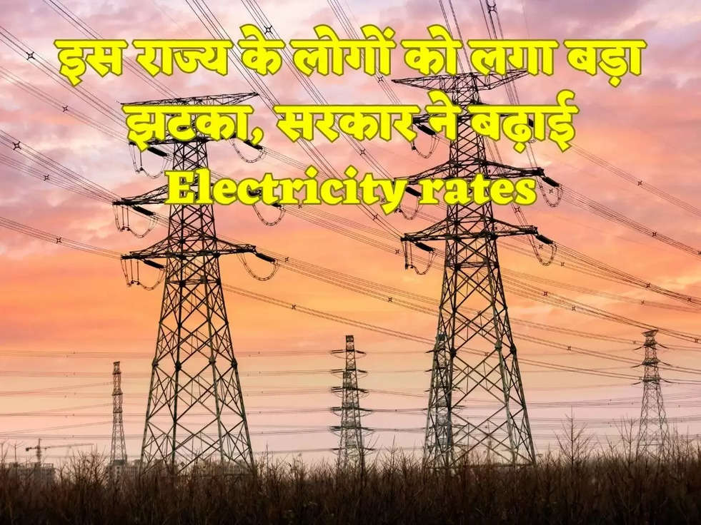 इस राज्य के लोगों को लगा बड़ा झटका, सरकार ने बढ़ाई Electricity rates