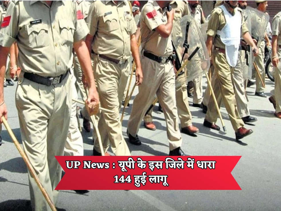 UP News : यूपी के इस जिले में धारा 144 हुई लागू 