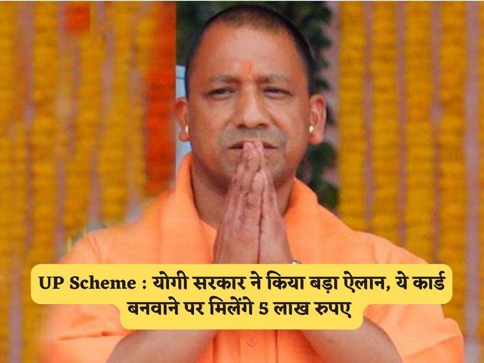 UP Scheme : योगी सरकार ने किया बड़ा ऐलान, ये कार्ड बनवाने पर मिलेंगे 5 लाख रुपए 